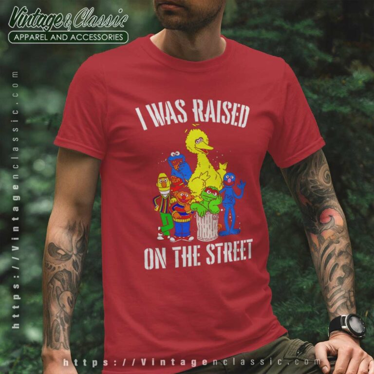 Sesame Street Shirt I Was Raised On The Street T Shirt Sesame Street Shirt I Was Raised On The Street T Shirt