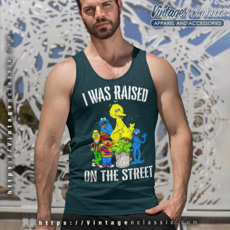 Sesame Street Shirt I Was Raised On The Street Tank Top Racerback Sesame Street Shirt I Was Raised On The Street Tank Top Racerback