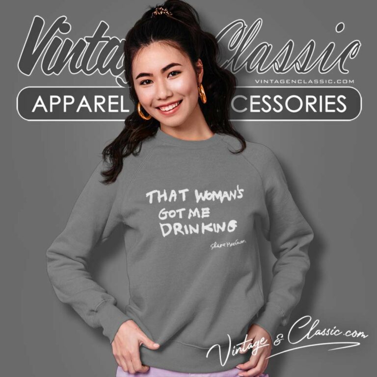 Shane Macgowan That Womans Got Me Drinking Sweatshirt Shane Macgowan That Womans Got Me Drinking Sweatshirt