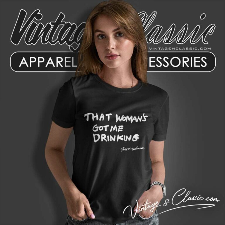 Shane Macgowan That Womans Got Me Drinking Women TShirt Shane Macgowan That Womans Got Me Drinking Women TShirt