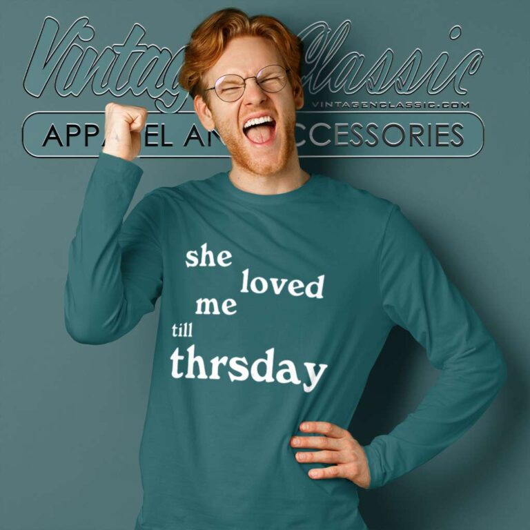 She Loved Me Till Thursday Long Sleeve Tee She Loved Me Till Thursday Long Sleeve Tee