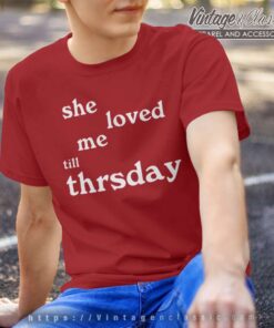 She Loved Me Till Thursday T Shirt