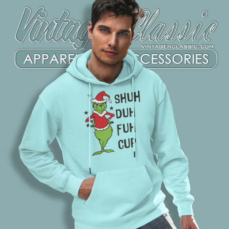 Shud Duh Fuh Cup Shirt Grinch Christmas Hoodie Shud Duh Fuh Cup Shirt Grinch Christmas Hoodie