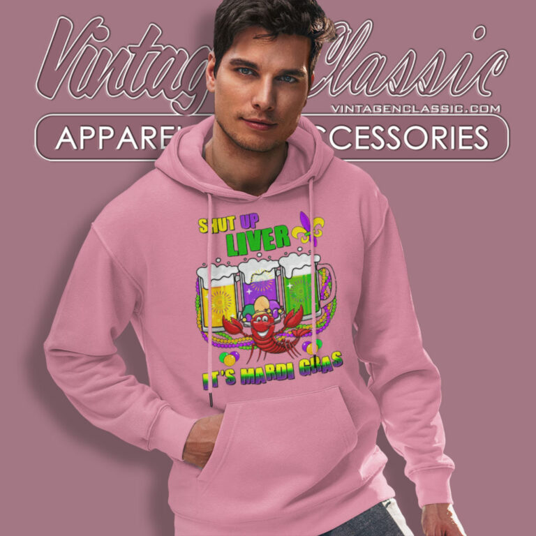 Shut Up Liver Its Mardi Gras Hoodie Shut Up Liver Its Mardi Gras Hoodie