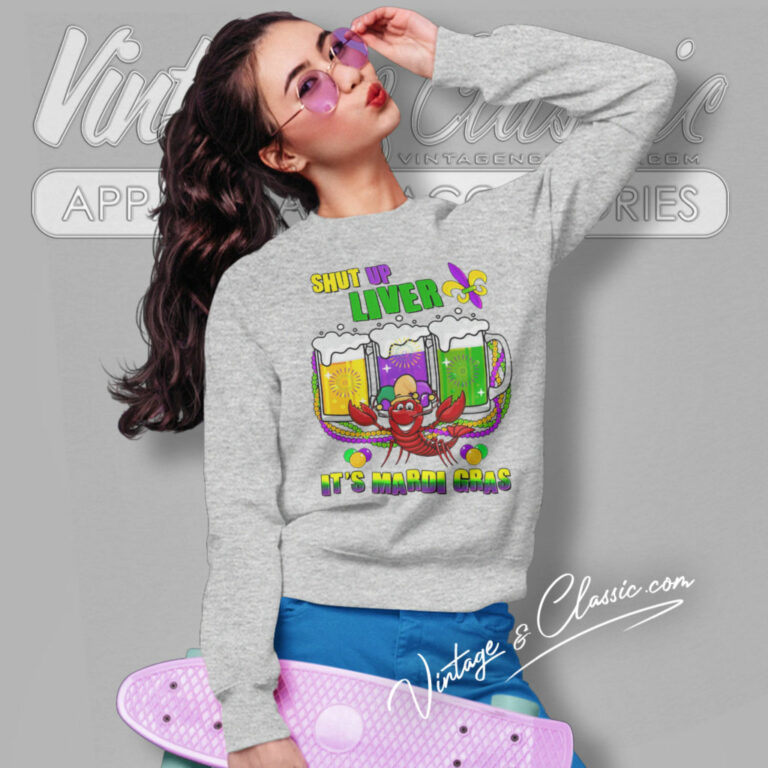 Shut Up Liver Its Mardi Gras Sweatshirt Shut Up Liver Its Mardi Gras Sweatshirt