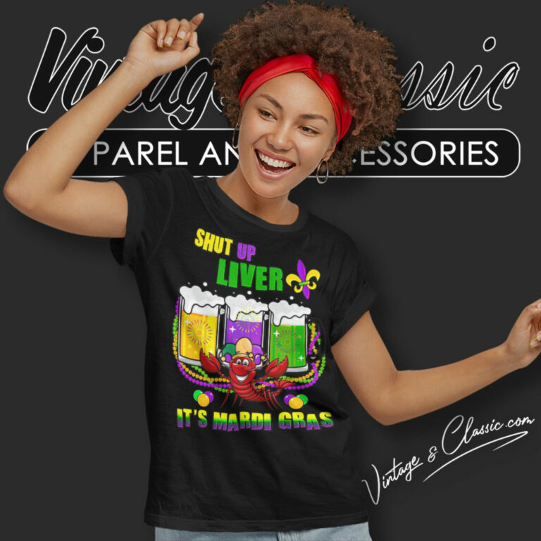 Shut Up Liver Its Mardi Gras Women T Shirt Shut Up Liver Its Mardi Gras Women T Shirt