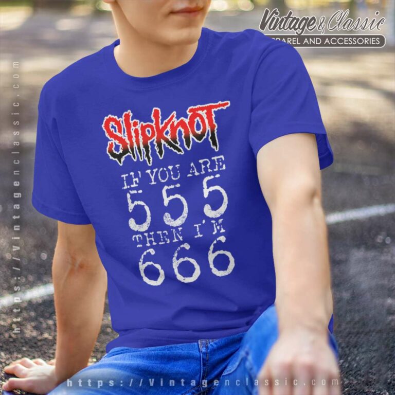 Slipknot Shirt If You Are 555 Then Im 666 T Shirt Slipknot Shirt If You Are 555 Then Im 666 T Shirt