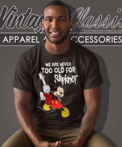 Slipknot Shirt Mickey Mouse We Are Never Too Old For T Shirt