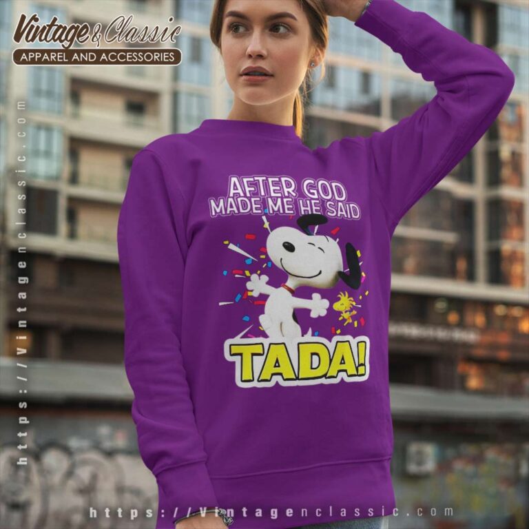 Snoopy After God Made Me He Said Tada Sweatshirt Snoopy After God Made Me He Said Tada Sweatshirt