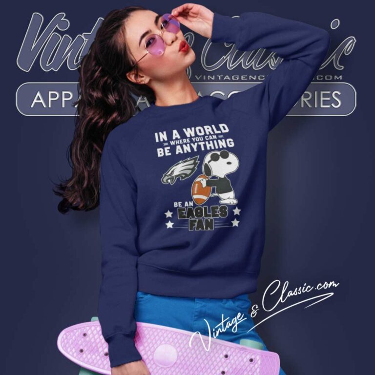 Snoopy Be A Eagles Fan Shirt In A World Where You Can Be Anything Sweatshirt Snoopy Be A Eagles Fan Shirt In A World Where You Can Be Anything Sweatshirt