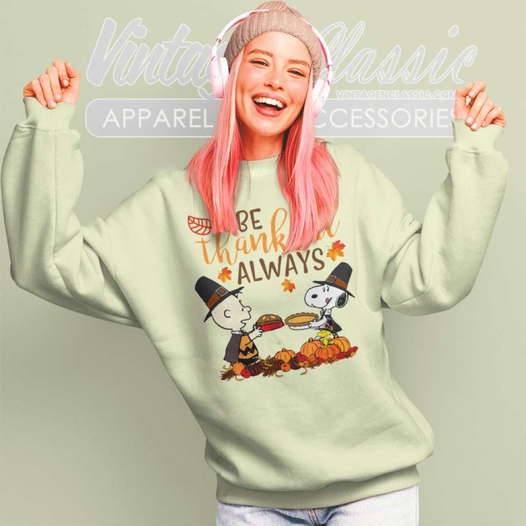 Snoopy Charlie Be Thankful Always Shirt Thanksgiving Day Sweatshirt Snoopy Charlie Be Thankful Always Shirt Thanksgiving Day Sweatshirt