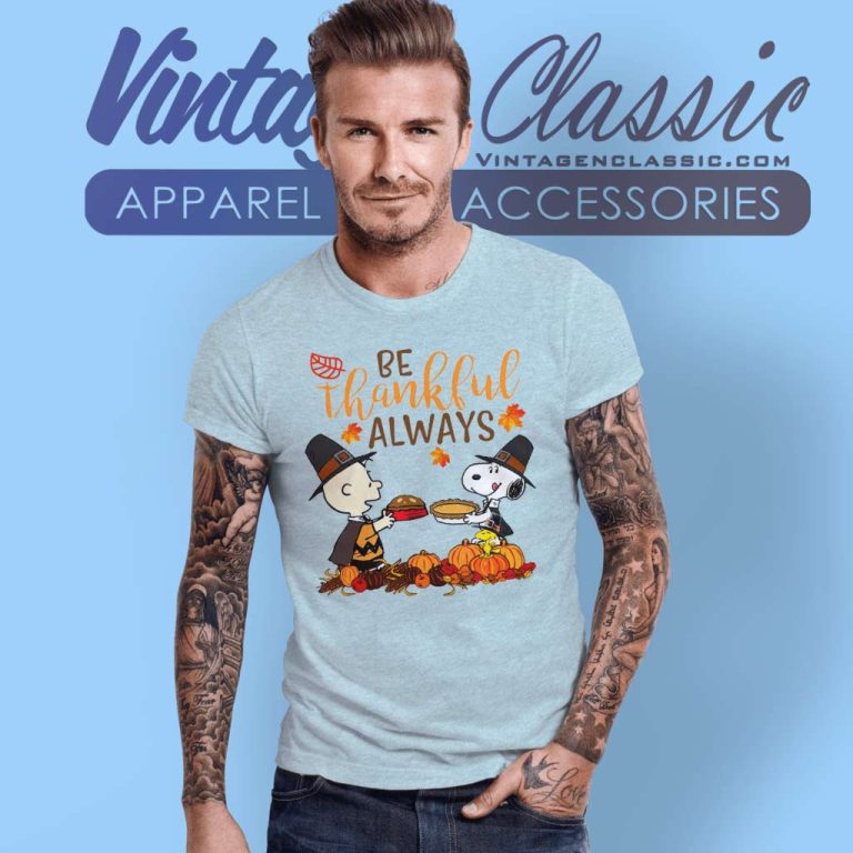 Snoopy Charlie Be Thankful Always Shirt Thanksgiving Day T Shirt Snoopy Charlie Be Thankful Always Shirt Thanksgiving Day T Shirt