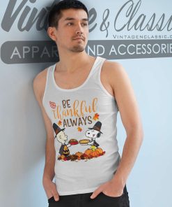 Snoopy Charlie Be Thankful Always Shirt Thanksgiving Day Tank Top Racerback