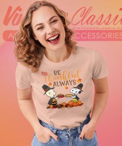 Snoopy Charlie Be Thankful Always Shirt Thanksgiving Day Women TShirt