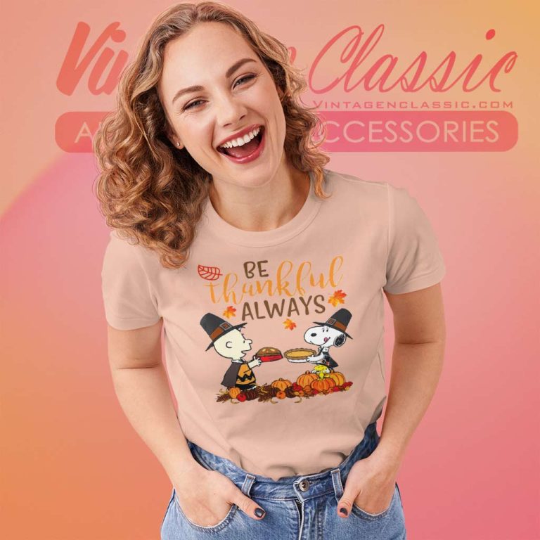 Snoopy Charlie Be Thankful Always Shirt Thanksgiving Day Women TShirt Snoopy Charlie Be Thankful Always Shirt Thanksgiving Day Women TShirt
