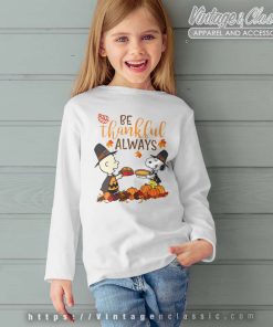 Snoopy Charlie Be Thankful Always Shirt Thanksgiving Day kids Longsleeve