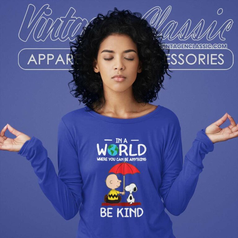 Snoopy Charlie Brown In A World Where You Can Be Anything Be Kind Long Sleeve Tee Snoopy Charlie Brown In A World Where You Can Be Anything Be Kind Long Sleeve Tee