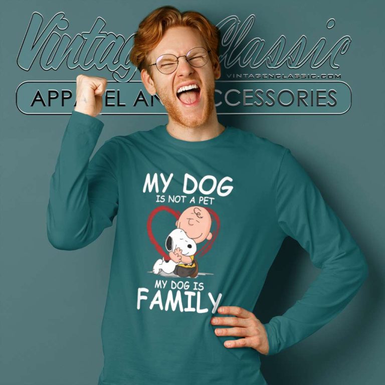 Snoopy Dog Charlie Brown Shirt My Dog Is Not A Pet My Dog Is Family Long Sleeve Tee Snoopy Dog Charlie Brown Shirt My Dog Is Not A Pet My Dog Is Family Long Sleeve Tee