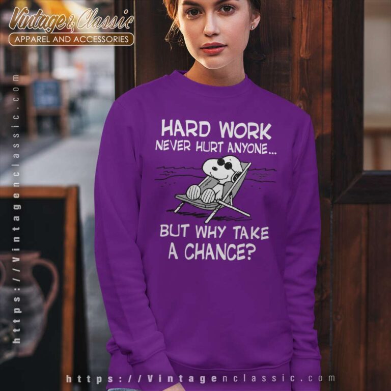 Snoopy Hard Work Never Hurt Anyone But Why Take A Chance Sweatshirt Snoopy Hard Work Never Hurt Anyone But Why Take A Chance Sweatshirt