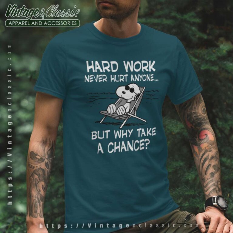 Snoopy Hard Work Never Hurt Anyone But Why Take A Chance T Shirt Snoopy Hard Work Never Hurt Anyone But Why Take A Chance T Shirt