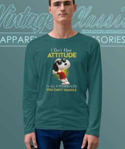 Snoopy I Dont Have Attitude Shirt Ive Got A Personality You Cant Handle Long Sleeve Tee