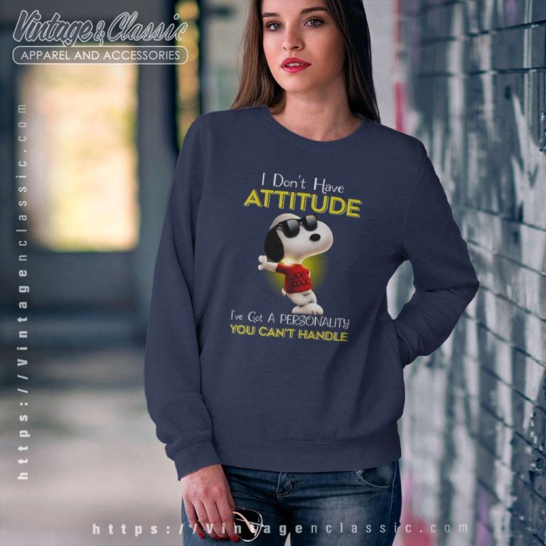 Snoopy I Dont Have Attitude Shirt Ive Got A Personality You Cant Handle Sweatshirt Snoopy I Dont Have Attitude Shirt Ive Got A Personality You Cant Handle Sweatshirt