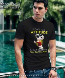 Snoopy I Dont Have Attitude Shirt Ive Got A Personality You Cant Handle T Shirt