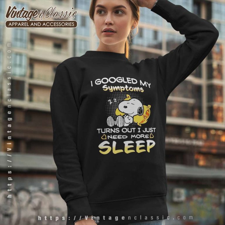 Snoopy I Googled My Symptoms Turns Out I Just Need More Sleep Sweatshirt Snoopy I Googled My Symptoms Turns Out I Just Need More Sleep Sweatshirt