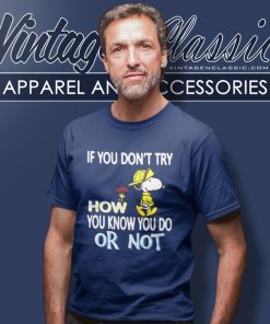 Snoopy If You Dont Try How You Know You Do Or Not Shirt 4 Snoopy If You Dont Try How You Know You Do Or Not T Shirt