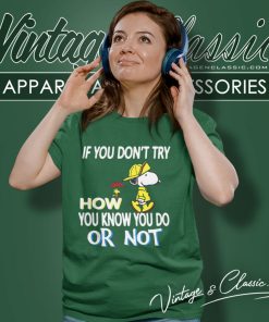 Snoopy If You Dont Try How You Know You Do Or Not Shirt 6 Snoopy If You Dont Try How You Know You Do Or Not Women T Shirt