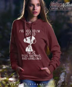 Snoopy Ive Decided Im Not Old Im 25 Plus Shipping And Handling Hoodie