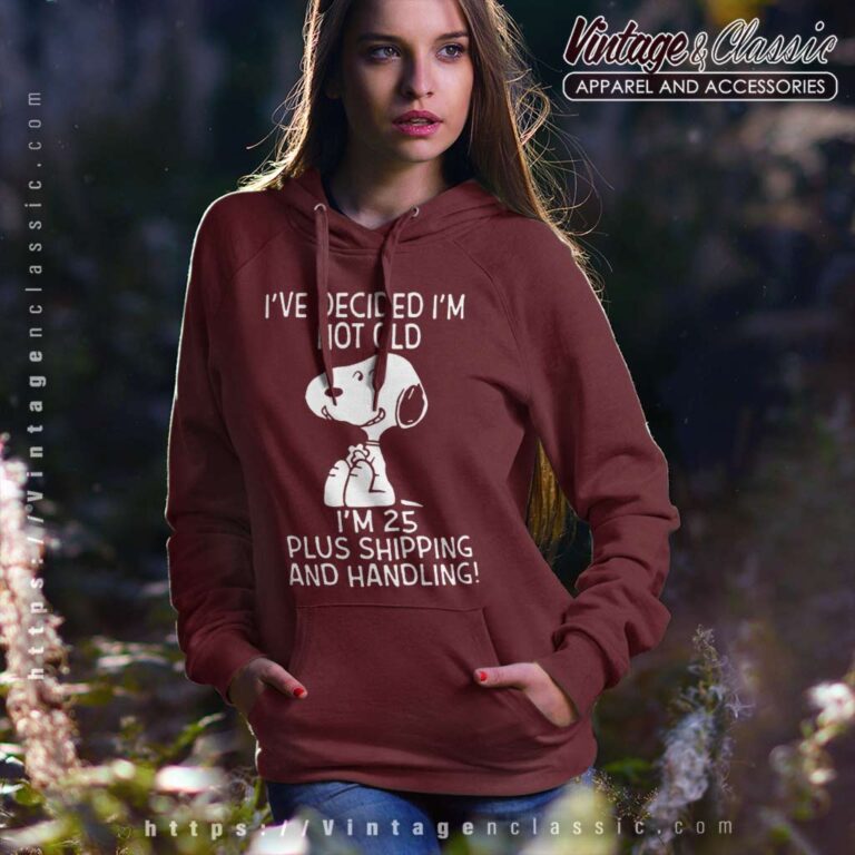 Snoopy Ive Decided Im Not Old Im 25 Plus Shipping And Handling Hoodie Snoopy Ive Decided Im Not Old Im 25 Plus Shipping And Handling Hoodie