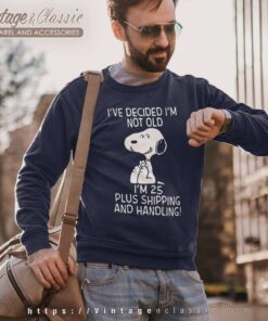 Snoopy Ive Decided Im Not Old Im 25 Plus Shipping And Handling Sweatshirt