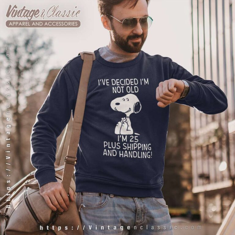 Snoopy Ive Decided Im Not Old Im 25 Plus Shipping And Handling Sweatshirt Snoopy Ive Decided Im Not Old Im 25 Plus Shipping And Handling Sweatshirt