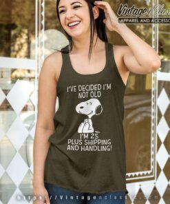 Snoopy Ive Decided Im Not Old Im 25 Plus Shipping And Handling Tank Top Racerback