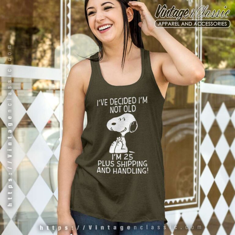 Snoopy Ive Decided Im Not Old Im 25 Plus Shipping And Handling Tank Top Racerback Snoopy Ive Decided Im Not Old Im 25 Plus Shipping And Handling Tank Top Racerback