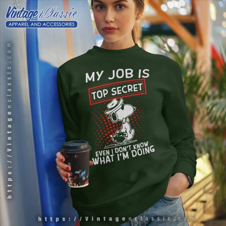 Snoopy My Job Is Top Secret Even I Dont Know What Im Doing Sweatshirt Snoopy My Job Is Top Secret Even I Dont Know What Im Doing Sweatshirt
