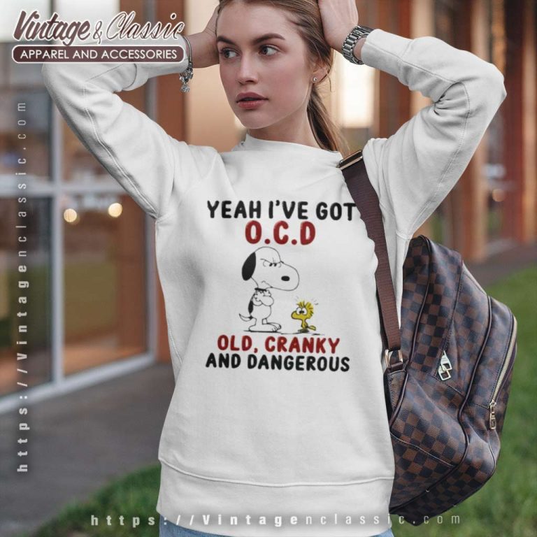 Snoopy Shirt Yeah Ive Got Ocd Old Cranky And Dangerous Sweatshirt Snoopy Shirt Yeah Ive Got Ocd Old Cranky And Dangerous Sweatshirt