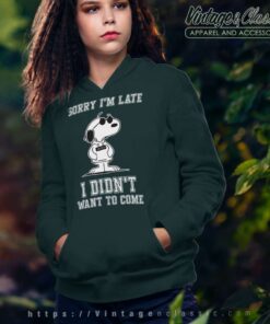 Snoopy Sorry Im Late I Didn T Want To Come Hoodie