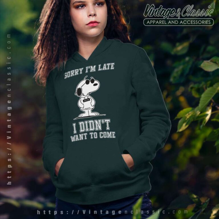 Snoopy Sorry Im Late I Didn T Want To Come Hoodie Snoopy Sorry Im Late I Didn T Want To Come Hoodie