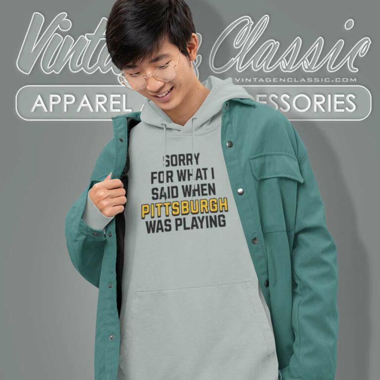 Sorry For What I Said When Pittsburgh Steelers Was Playing Hoodie Sorry For What I Said When Pittsburgh Steelers Was Playing Hoodie