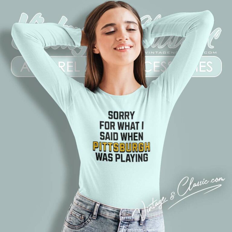 Sorry For What I Said When Pittsburgh Steelers Was Playing Long Sleeve Tee Sorry For What I Said When Pittsburgh Steelers Was Playing Long Sleeve Tee