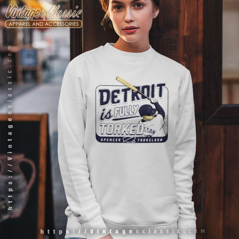 Spencer Torkelson Detroit Is Fully Torked Sweatshirt Spencer Torkelson Detroit Is Fully Torked Sweatshirt