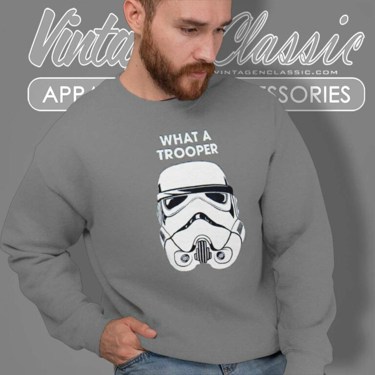 Star Wars What A Trooper Shirt Sweatshirt Star Wars What A Trooper Shirt Sweatshirt