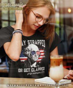 Stay Strapped Or Get Clapped Women TShirt