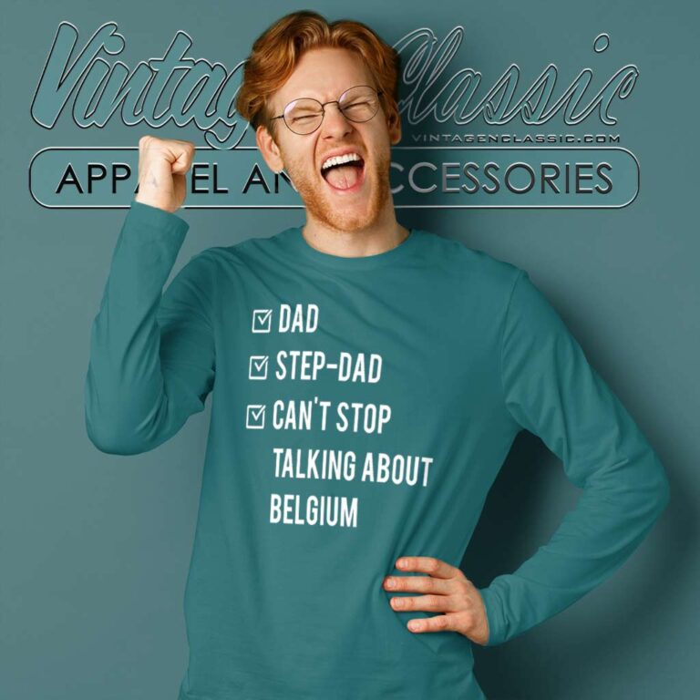 Step Dad Cant Stop Talking A Bout Belgium Long Sleeve Tee Step Dad Cant Stop Talking A Bout Belgium Long Sleeve Tee