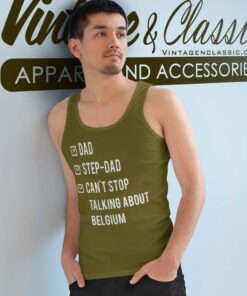Step Dad Cant Stop Talking A Bout Belgium Tank Top Racerback