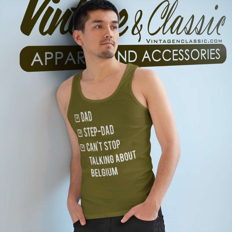 Step Dad Cant Stop Talking A Bout Belgium Tank Top Racerback Step Dad Cant Stop Talking A Bout Belgium Tank Top Racerback
