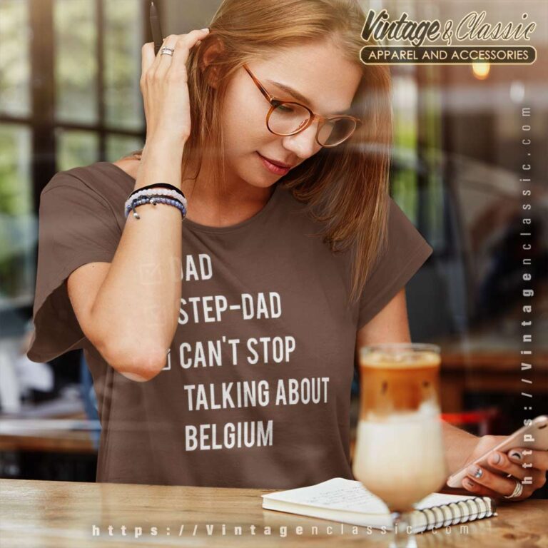 Step Dad Cant Stop Talking A Bout Belgium Women TShirt Step Dad Cant Stop Talking A Bout Belgium Women TShirt