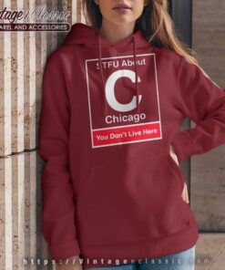 Stfu About Chicago You Dont Live Here Hoodie